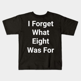 i forget what eight was for Kids T-Shirt